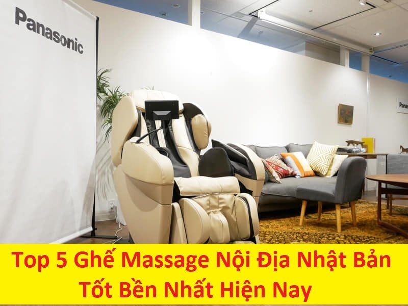 Top 5 Ghế Massage Nội Địa Nhật Bản Tốt Bền Nhất Hiện Nay