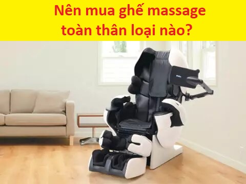Nên mua ghế massage toàn thân loại nào?