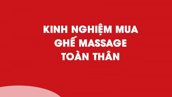 Kinh nghiệm mua ghế massage toàn thân