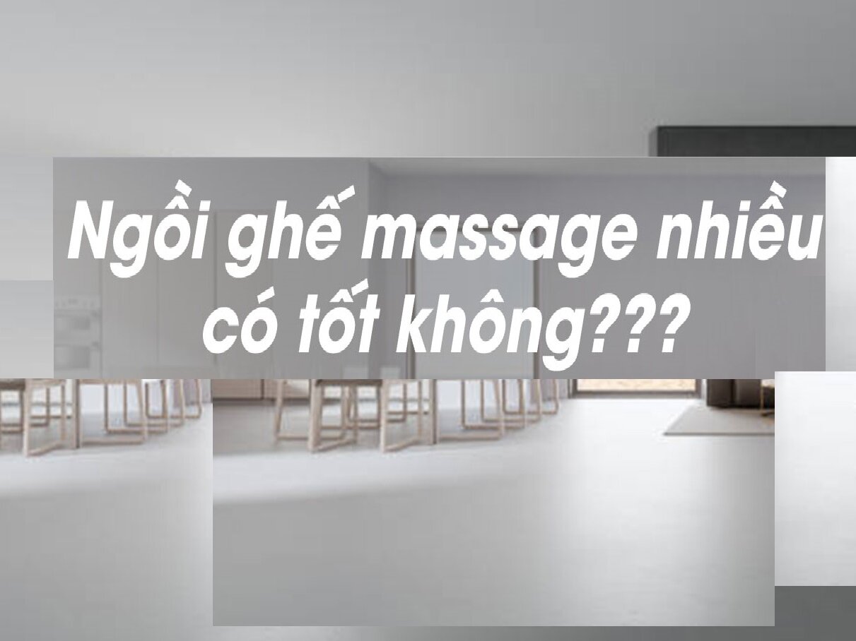 Ngồi ghế massage nhiều có tốt không? Nên ngồi trong bao lâu?