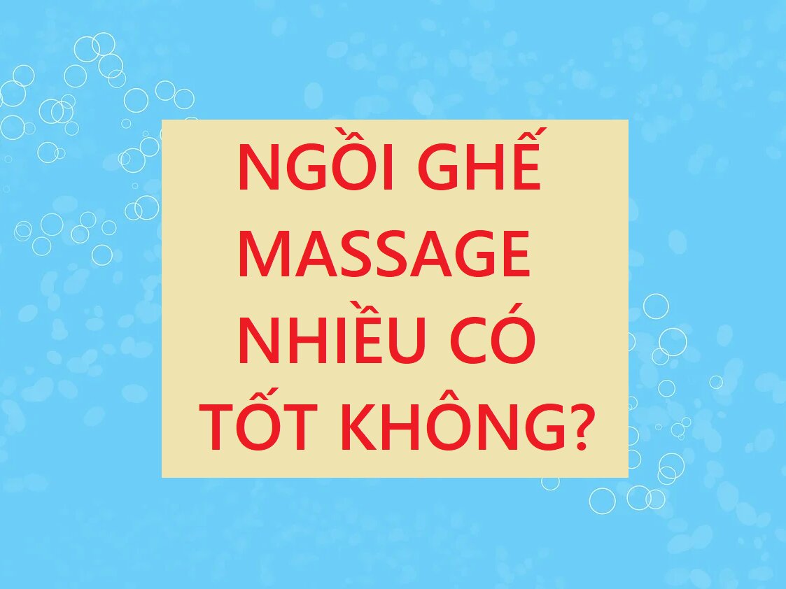NGỒI GHẾ MÁT XA NHIỀU CÓ TỐT KHÔNG?